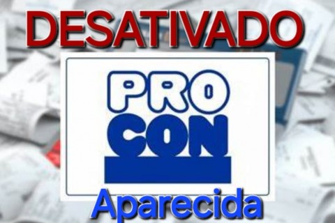 PROCON DESATIVADO EM APARECIDA